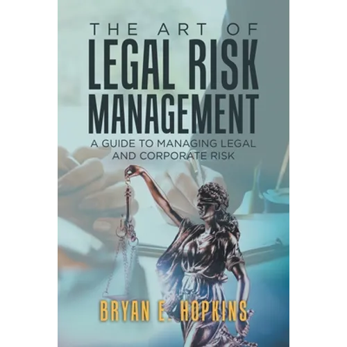 The Art of Legal Risk Management: A Guide to Managing Legal and Corporate Risk