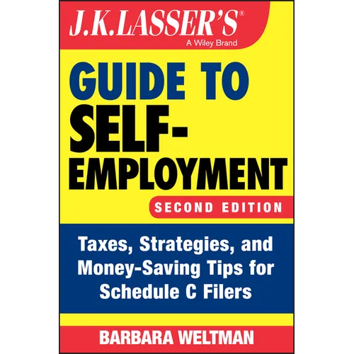 J.K. Lasser's Guide to Self-Employment: Taxes, Strategies, and Money-Saving Tips for Schedule C Filers