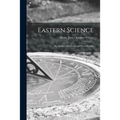 Eastern Science; an Outline of Its Scope and Contribution