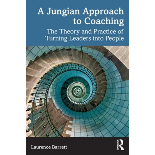 A Jungian Approach to Coaching: The Theory and Practice of Turning Leaders Into People
