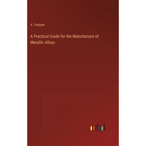 A Practical Guide for the Manufacture of Metallic Alloys