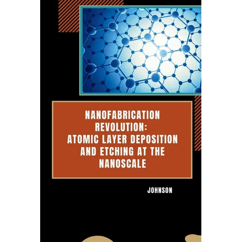 Nanofabrication Revolution: Atomic Layer Deposition and Etching at the Nanoscale