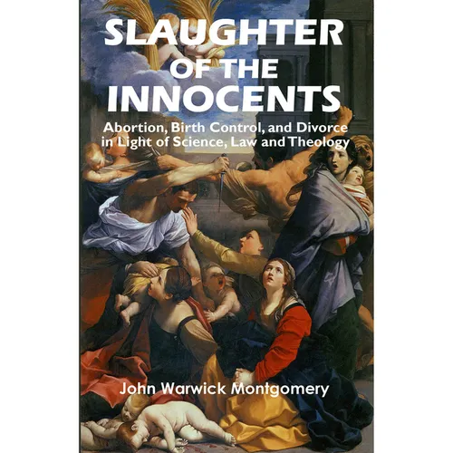 Slaughter of the Innocents: Abortion, Birth Control, and Divorce in Light of Science, Law and Theology