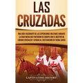 Las Cruzadas: Una guía fascinante de las expediciones militares durante la Edad Media que partieron de Europa con el objetivo de liberar Jerusalén y a