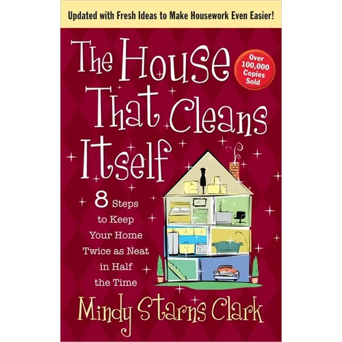 The House That Cleans Itself: 8 Steps to Keep Your Home Twice as Neat in Half the Time
