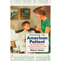 Remaking the American Patient: How Madison Avenue and Modern Medicine Turned Patients Into Consumers