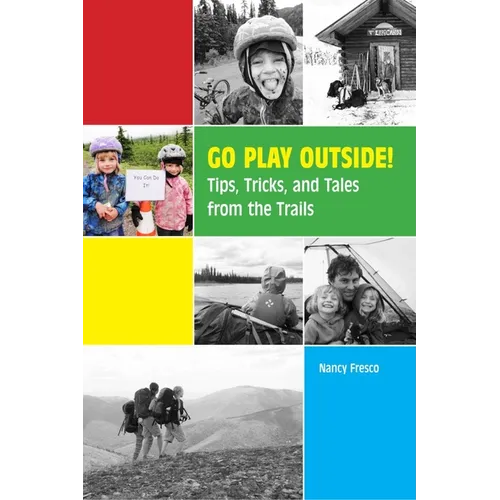 Go Play Outside!: Tips, Tricks, and Tales from the Trails