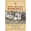 New Mexico Baseball: Miners, Outlaws, Indians and Isotopes, 1880 to the Present