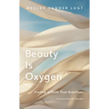 Beauty Is Oxygen: Finding a Faith That Breathes