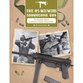 The Us M3/M3a1 Submachine Gun: The Complete History of America's Famed "Grease Gun"