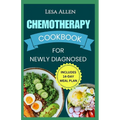 Chemotherapy Cookbook for Newly Diagnosed: Delicious Anti Inflammatory Whole Food Diet Recipes to Eat During and After Chemo Treatment
