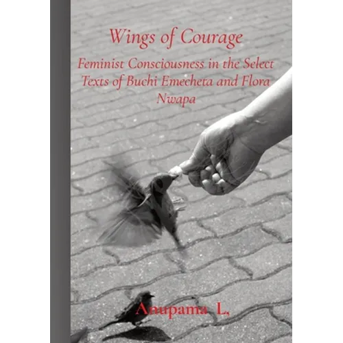 Wings of Courage: Feminist Consciousness in the Select Texts of Buchi Emecheta and Flora Nwapa