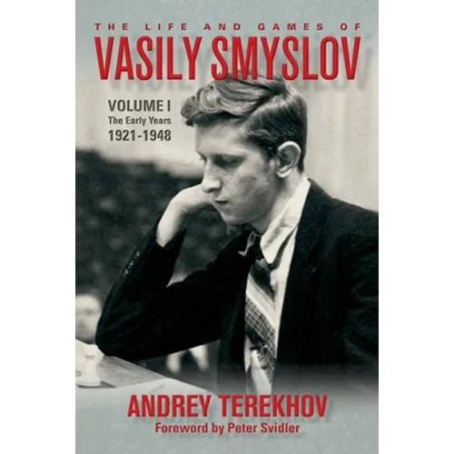 The Life and Games of Vasily Smyslov: Volume I - The Early Years: 1921-1948