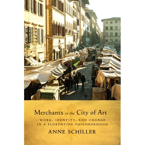 Merchants in the City of Art: Work, Identity, and Change in a Florentine Neighborhood