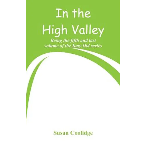 In the High Valley: Being the fifth and last volume of the Katy Did series