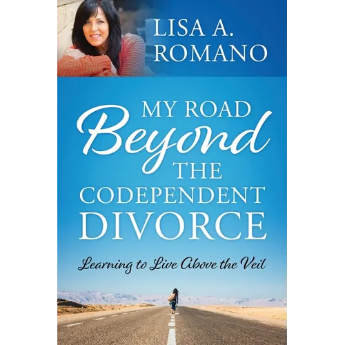 My Road Beyond the Codependent Divorce: Learning to Live Above the Veil