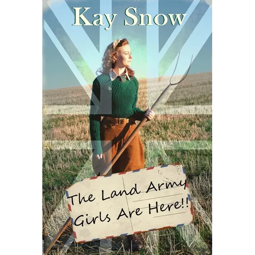 The Land Army Girls Are Here: A WW2 novel with a twist of comedy