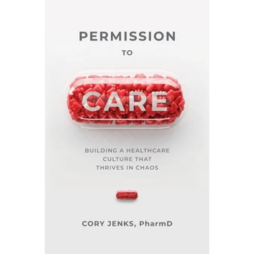 Permission to Care: Building a Healthcare Culture That Thrives in Chaos