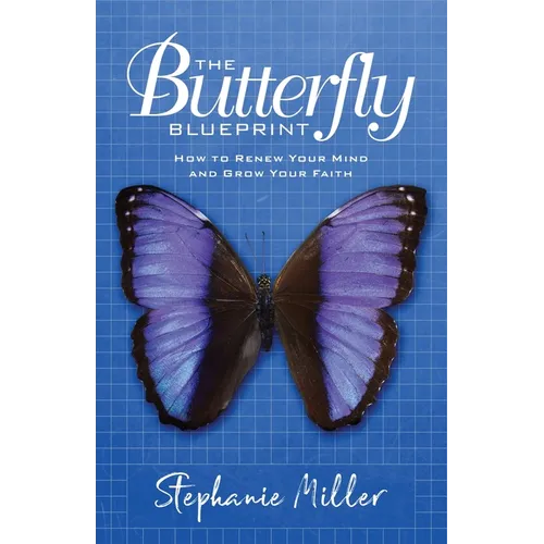 The Butterfly Blueprint: How to Renew Your Mind and Grow Your Faith