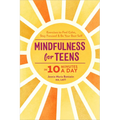 Mindfulness for Teens in 10 Minutes a Day: Exercises to Feel Calm, Stay Focused & Be Your Best Self