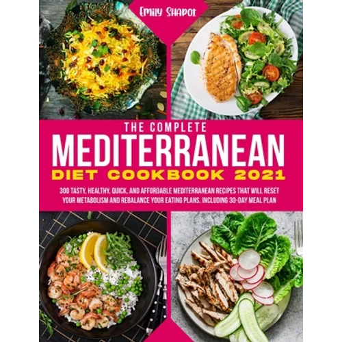 The Complete Mediterranean Diet Cookbook 2021: 300 Tasty, Healthy, Quick, And Affordable Mediterranean Recipes That Will Reset Your Metabolism And Reb