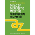 The A-Z of Therapeutic Parenting Professional Companion: Tools for Proactive Practice
