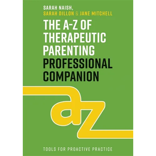 The A-Z of Therapeutic Parenting Professional Companion: Tools for Proactive Practice
