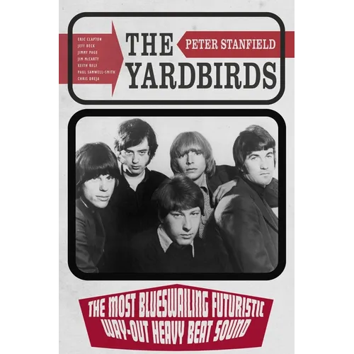 The Yardbirds: The Most Blueswailing Futuristic Way-Out Heavy Beat Sound