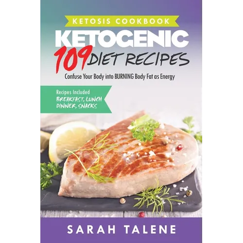 Ketosis Cookbook: 109 Ketogenic Diet Recipes That Confuse Your Body into BURNING Body Fat as Energy (Breakfast, Lunch, Dinner & Snack Recipes Included - Paperback