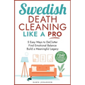 Swedish Death Cleaning Like a Pro 5 Easy Ways to DeClutter Find Emotional Balance Build a Meaningful Legacy: 5 Easy Ways to DeClutter Find Emotional B