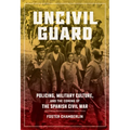 Uncivil Guard: Policing, Military Culture, and the Coming of the Spanish Civil War