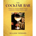 The Cocktail Bar: Perfectly Mixed Drinks from London's Iconic Hotel Bars
