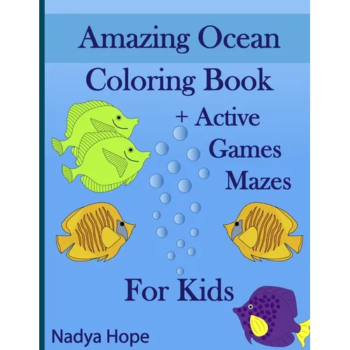 Amazing Ocean Coloring Book + Active Games Mazes For Kids: A Coloring Book For Kids, Teens, Adults; Amazing Ocean Animals, Fishes, Dolphins, Turtles,
