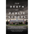 The Death of Public School: How Conservatives Won the War Over Education in America