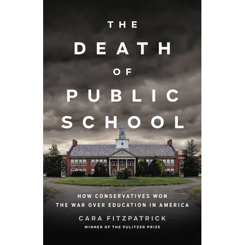 The Death of Public School: How Conservatives Won the War Over Education in America