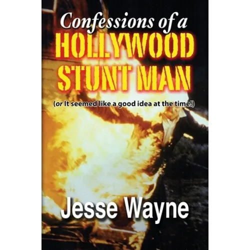 Confessions of a Hollywood Stunt Man (or It seemed like a good idea at the time!)