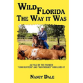 Wild Florida the Way It Was: As Told by the Pioneer "Cow Hunters and Huntresses" Who Lived It