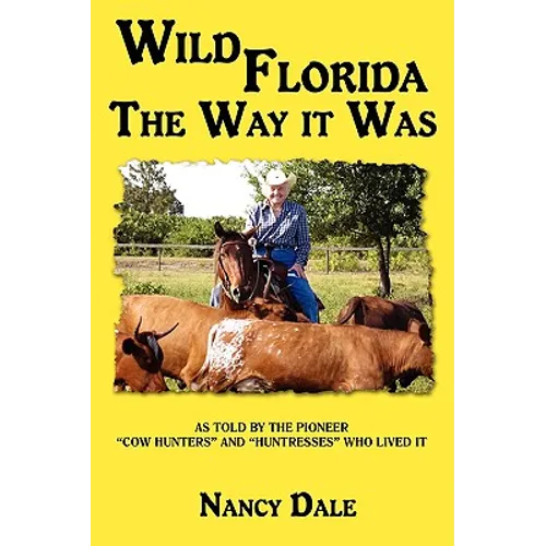 Wild Florida the Way It Was: As Told by the Pioneer "Cow Hunters and Huntresses" Who Lived It