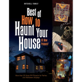 Best of How to Haunt Your House: 10 New Projects: More Than 25 Scary DIY Projects for Parties and Halloween Displays