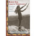 Black Elk, Lakota Visionary: The Oglala Holy Man and Sioux Tradition
