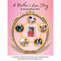 A Mother's Love Story: A snapshot of devoted, loving and compassionate motherhood, told through poetry.