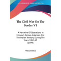 The Civil War On The Border V1: A Narrative Of Operations In Missouri, Kansas, Arkansas, And The Indian Territory During The Years, 1861-62 (1899)