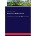 The Azores or Western Islands: A political, commercial and geographical account