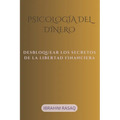 Psicología del dinero: Desbloquear Los Secretos de la Libertad Financiera