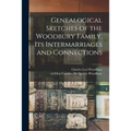 Genealogical Sketches of the Woodbury Family, Its Intermarriages and Connections