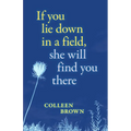 If You Lie Down in a Field, She Will Find You There