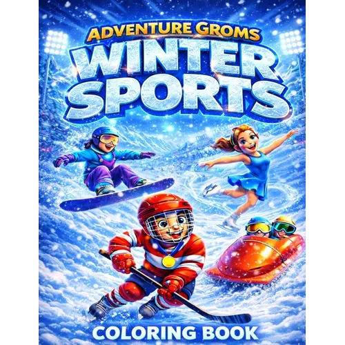 Adventure Groms: Winter Sports Coloring Book Featuring Skiing, Snowboarding, Ice Hockey, Figure Skating, Bobsled, Curling, Ski Jumping, Ice Climbing,