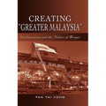 Creating "Greater Malaysia": Decolonization and the Politics of Merger