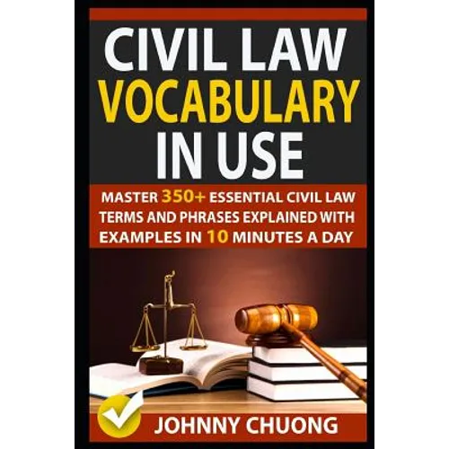 Civil Law Vocabulary in Use: Master 350+ Essential Civil Law Terms and Phrases Explained with Examples in 10 Minutes a Day