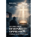 Set Free from Demonic Oppression: A Biblical Guide to Deliverance